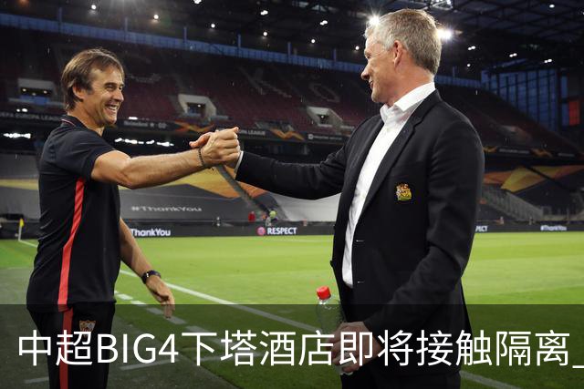 中超BIG4下塔酒店即将接触隔离 球队防疫压力陡增